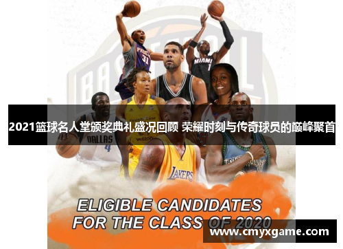 2021篮球名人堂颁奖典礼盛况回顾 荣耀时刻与传奇球员的巅峰聚首