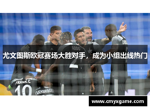 尤文图斯欧冠赛场大胜对手，成为小组出线热门