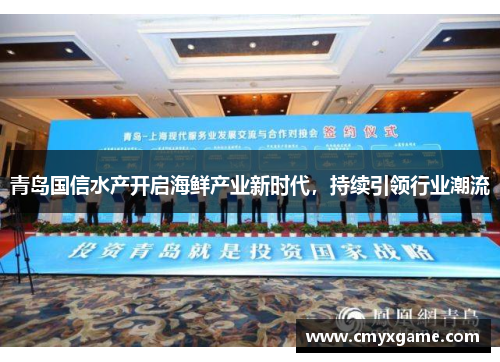 青岛国信水产开启海鲜产业新时代，持续引领行业潮流