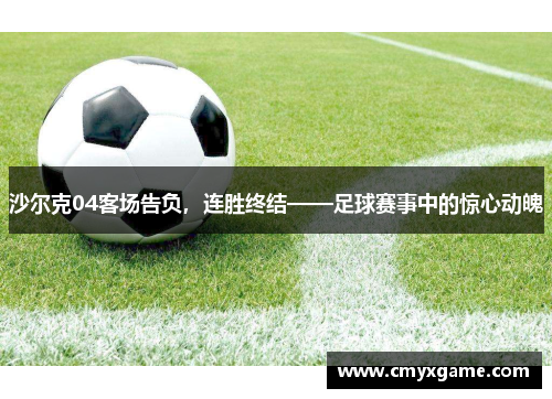 沙尔克04客场告负，连胜终结——足球赛事中的惊心动魄