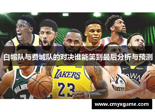 白帽队与费城队的对决谁能笑到最后分析与预测