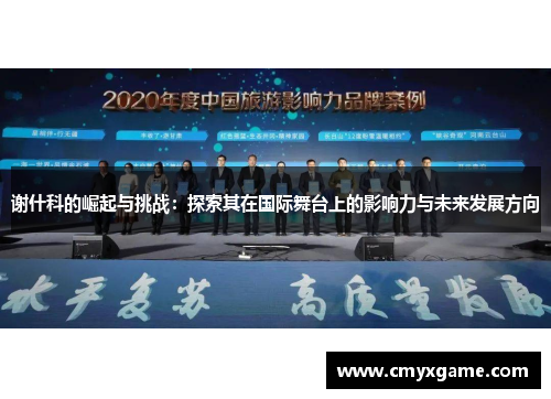 谢什科的崛起与挑战：探索其在国际舞台上的影响力与未来发展方向