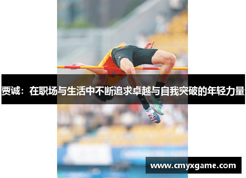 贾诚：在职场与生活中不断追求卓越与自我突破的年轻力量
