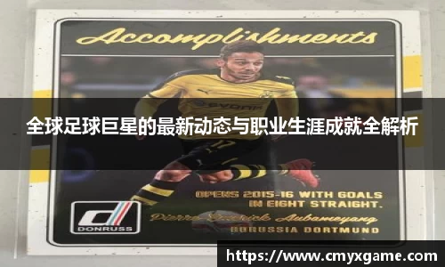 全球足球巨星的最新动态与职业生涯成就全解析