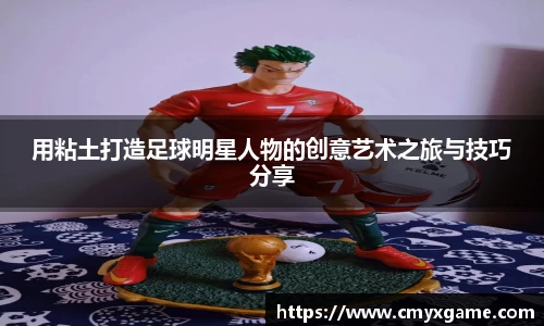 用粘土打造足球明星人物的创意艺术之旅与技巧分享